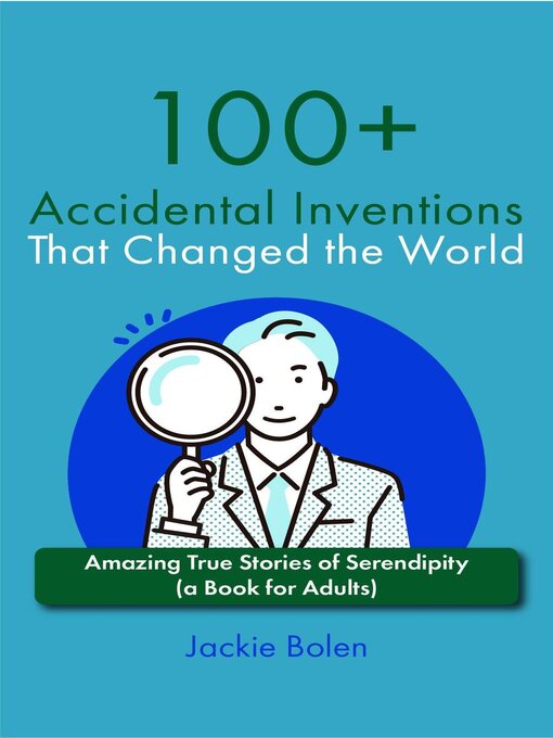 Title details for 100+ Accidental Inventions That Changed the World by Jackie Bolen - Available